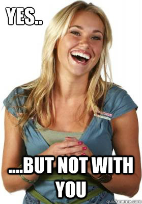 YES.. ....but not with You  Friend Zone Fiona