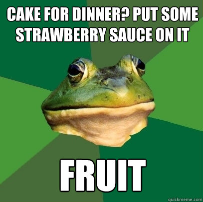 Cake for dinner? Put some strawberry sauce on it Fruit  Foul Bachelor Frog
