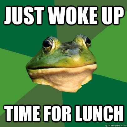 jUST WOKE UP TIME FOR LUNCH  Foul Bachelor Frog