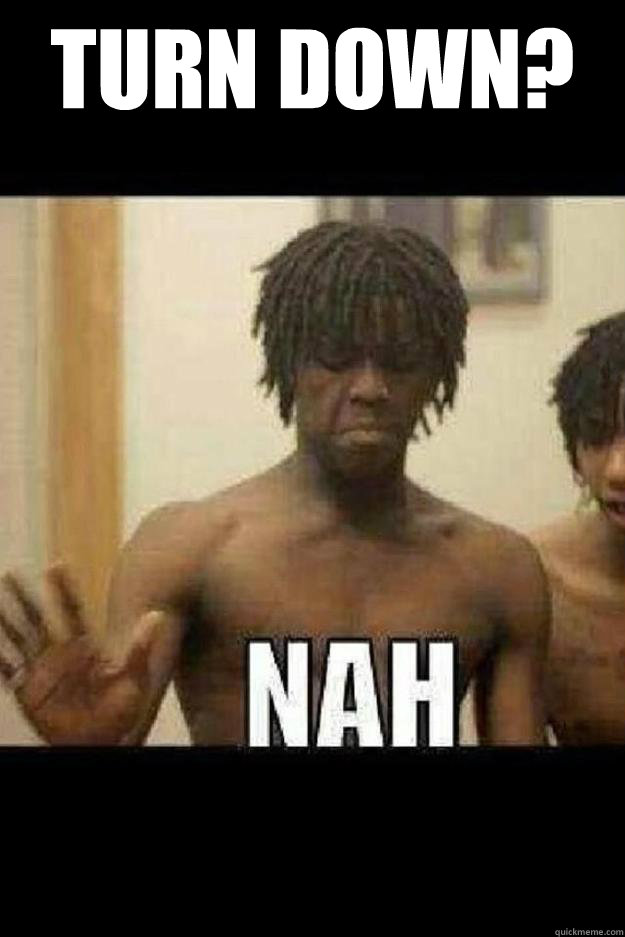 Turn Down?   Chief Keef Nah