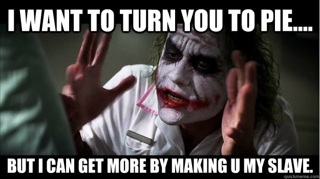 I want to turn you to pie.... But I can get more by making u my slave. - I want to turn you to pie.... But I can get more by making u my slave.  Joker Mind Loss