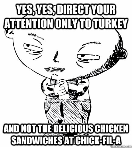 yes, yes, direct your attention only to turkey and not the delicious chicken sandwiches at chick-fil-a  Plotting Fetal Alcoholism Syndrome Toddler