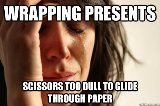 wrapping presents scissors too dull to glide through paper  First World Problems