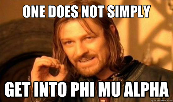 One does not simply get into phi mu alpha - One does not simply get into phi mu alpha  Boromir