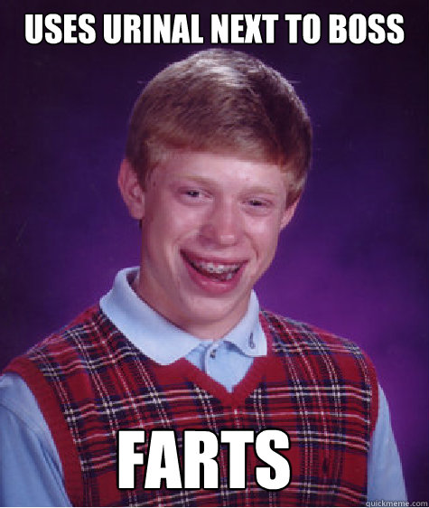 Uses urinal next to boss farts  Bad Luck Brian