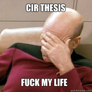 CIR THESIS FUck my life  FacePalm