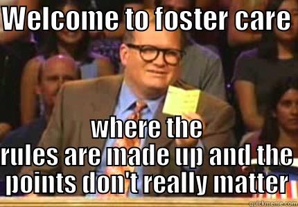 WELCOME TO FOSTER CARE  WHERE THE RULES ARE MADE UP AND THE POINTS DON'T REALLY MATTER Drew carey