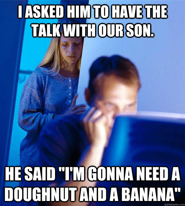 I asked him to have the talk with our son. He said 