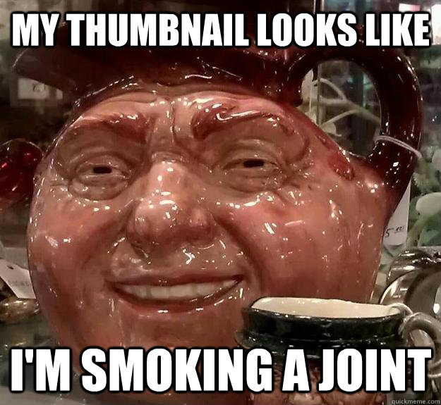 My thumbnail looks like i'm smoking a joint - My thumbnail looks like i'm smoking a joint  Misc