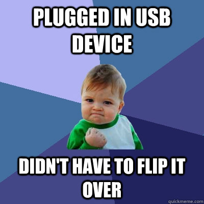 Plugged in USB device didn't have to flip it over  - Plugged in USB device didn't have to flip it over   Success Kid