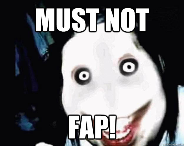 MUST NOT FAP!  Jeff the Killer