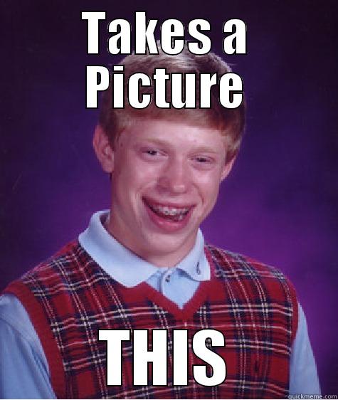 TAKES A PICTURE THIS Bad Luck Brian