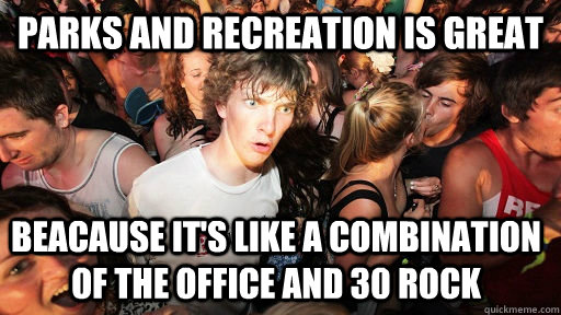 Parks and Recreation is great beacause it's like a combination of the office and 30 rock  Sudden Clarity Clarence