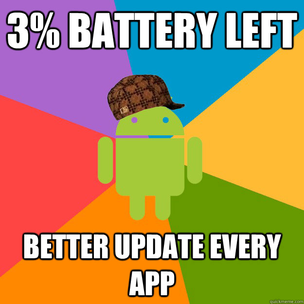 3% Battery left better update every app - 3% Battery left better update every app  scumbag android
