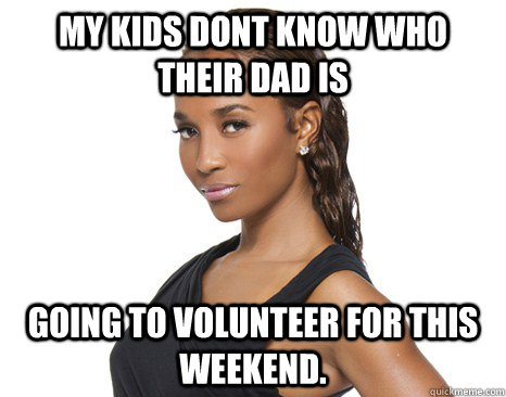 My kids dont know who their dad is Going to volunteer for this weekend.  Successful Black Woman