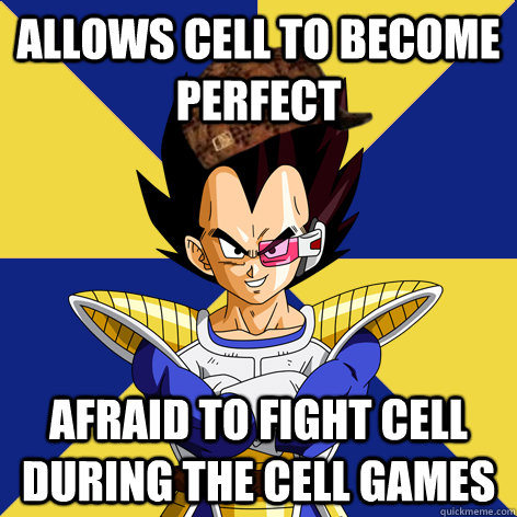 Allows Cell To Become Perfect Afraid to Fight Cell During the Cell Games - Allows Cell To Become Perfect Afraid to Fight Cell During the Cell Games  Scumbag Vegeta