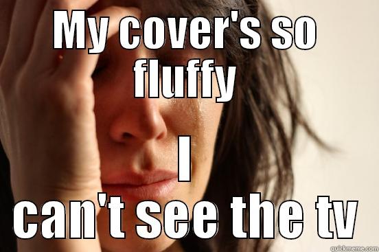 MY COVER'S SO FLUFFY I CAN'T SEE THE TV First World Problems