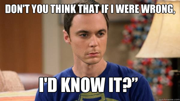 Don't you think that if I were wrong,   I'd know it?”  - Don't you think that if I were wrong,   I'd know it?”   Misc