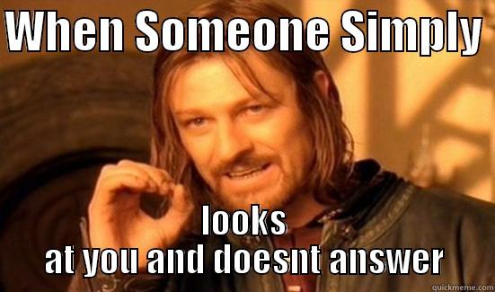 WHEN SOMEONE SIMPLY  LOOKS AT YOU AND DOESNT ANSWER Boromir