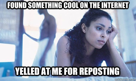 Found something cool on the internet Yelled at me for reposting - Found something cool on the internet Yelled at me for reposting  Redditors Boyfriend