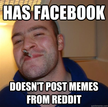 has facebook doesn't post memes from reddit - has facebook doesn't post memes from reddit  GOOD GUY GREG 2