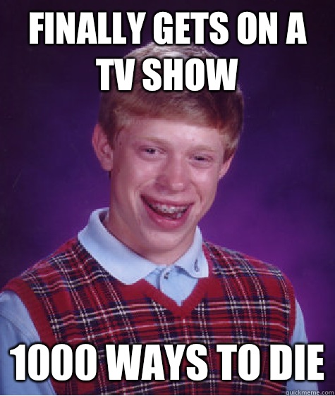 Finally gets on a TV show 1000 ways to die  Bad Luck Brian