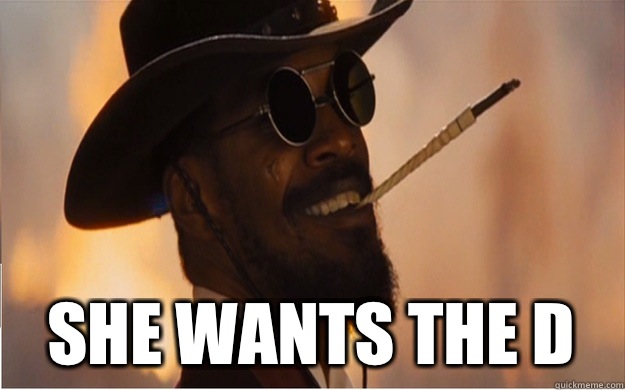  She wants the D  Django meme