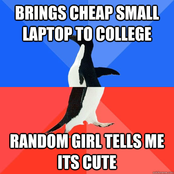 Brings cheap small laptop to college Random girl tells me its cute  Socially Awkward Awesome Penguin