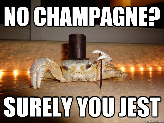 No Champagne? Surely you jest  Fancy Crab