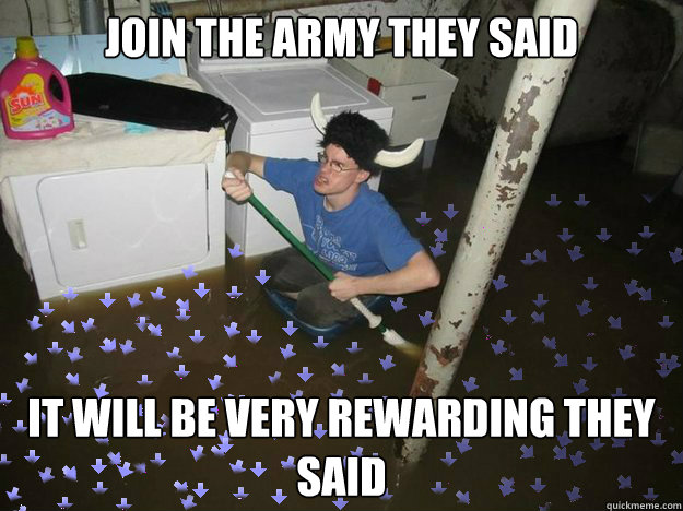 JOIN THE ARMY THEY SAID IT WILL BE VERY REWARDING THEY SAID - JOIN THE ARMY THEY SAID IT WILL BE VERY REWARDING THEY SAID  Youll get upvotes they said