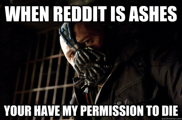 When Reddit is ashes Your have my permission to die  Academy Bane