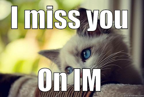 sad cat - I MISS YOU ON IM First World Problems Cat