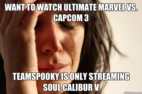 WANT TO WATCH ULTIMATE MARVEL VS. CAPCOM 3 TEAMSP00KY IS ONLY STREAMING SOUL CALIBUR V  First World Problems