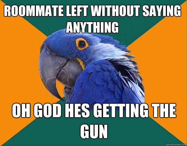 Roommate left without saying anything Oh God hes getting the gun  Paranoid Parrot