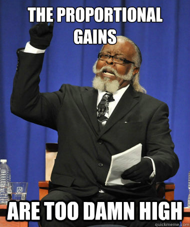 The Proportional
Gains are too damn high  The Rent Is Too Damn High
