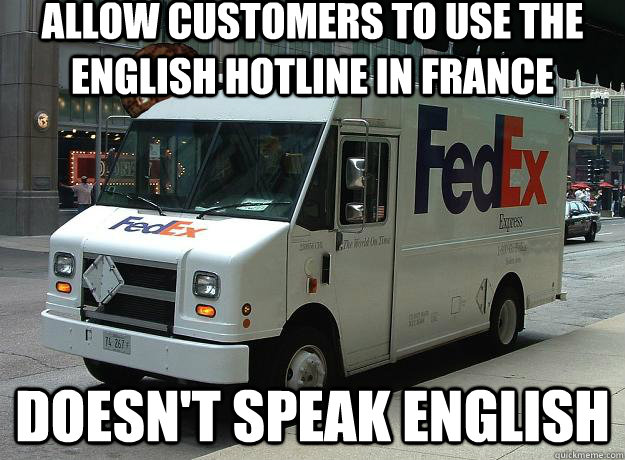 Allow customers to use the english hotline in france Doesn't speak english - Allow customers to use the english hotline in france Doesn't speak english  Scumbag Fedex