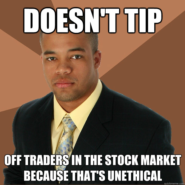 doesn't tip off traders in the stock market because that's unethical  Successful Black Man