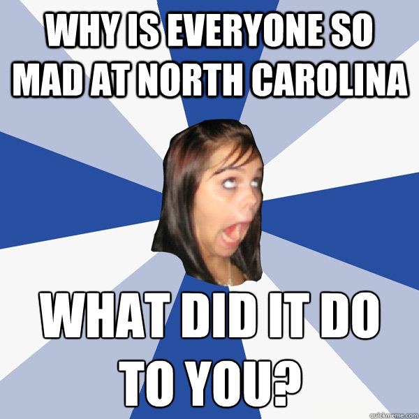 Why is everyone so mad at north Carolina  What did it do to you?  Annoying Facebook Girl