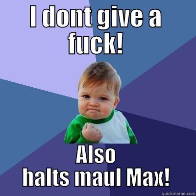 I DONT GIVE A FUCK! ALSO HALTS MAUL MAX! Success Kid