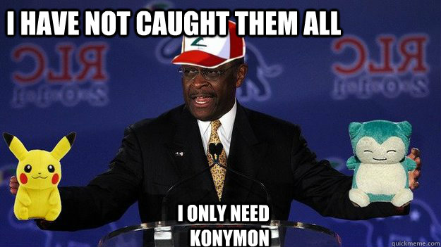 i have not caught them ALL  I ONLY NEED konymon  