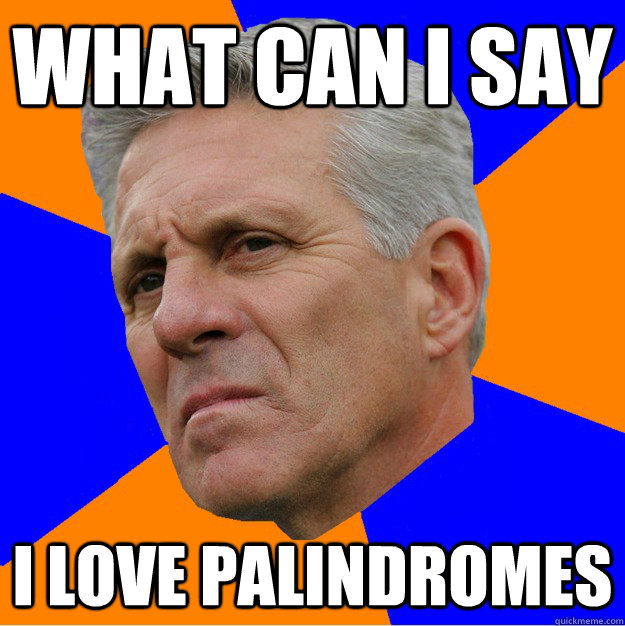 what can i say i love palindromes  Uninformed Zook