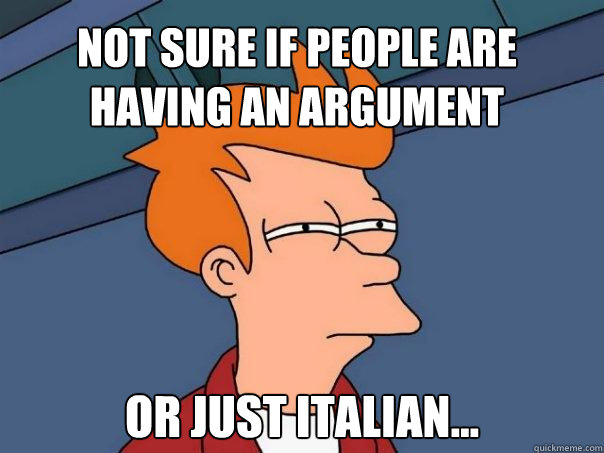 Not sure if people are having an argument or just Italian... - Not sure if people are having an argument or just Italian...  Futurama Fry