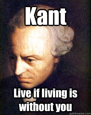 Kant Live if living is without you  