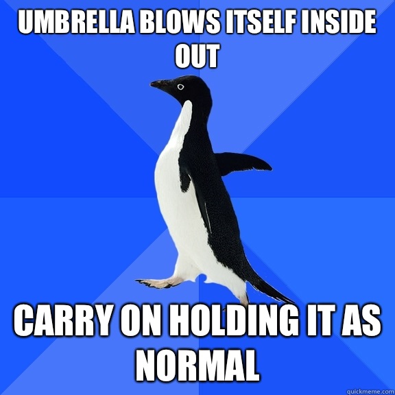 Umbrella blows itself inside out  Carry on holding it as  normal  Socially Awkward Penguin