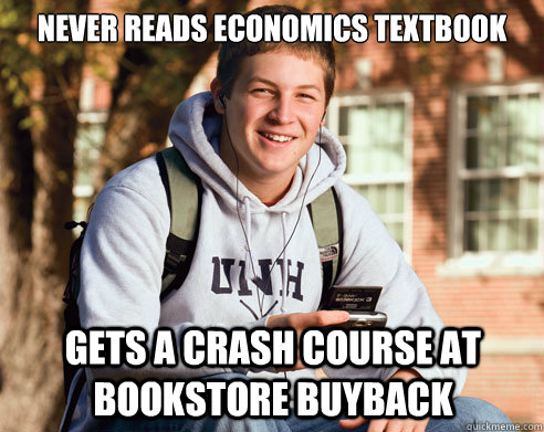 Never reads economics textbook Gets a crash course at Bookstore Buyback  College Freshman