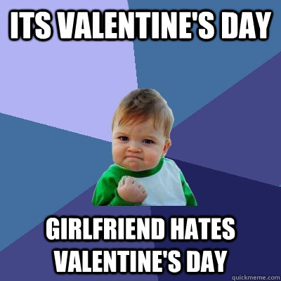 Its Valentine's Day Girlfriend hates Valentine's Day  Success Kid