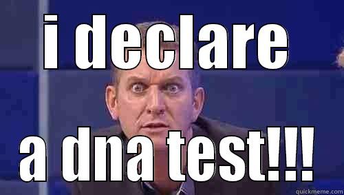 I DECLARE A DNA TEST!!! Misc
