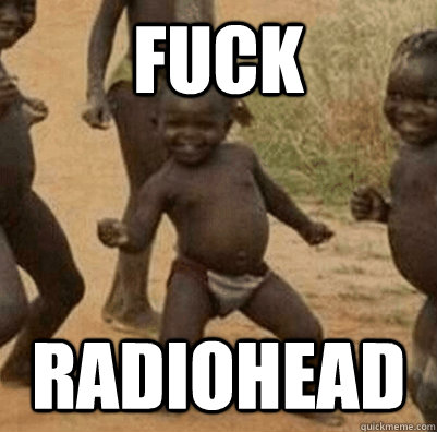 fuck radiohead  3rd world success kid