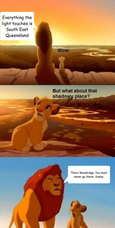 Everything the light touches is South East Queensland Thats Woodridge. You must never go there, Simba.  - Everything the light touches is South East Queensland Thats Woodridge. You must never go there, Simba.   Everything the Light Touches