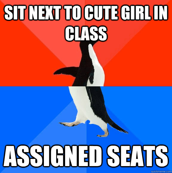 Sit next to cute girl in class Assigned seats  Socially Awesome Awkward Penguin